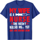 My Wife Is A Nurse She Hasnt Killed Me Yet But She Knows How T-Shirt - T-Shirt | Royal
