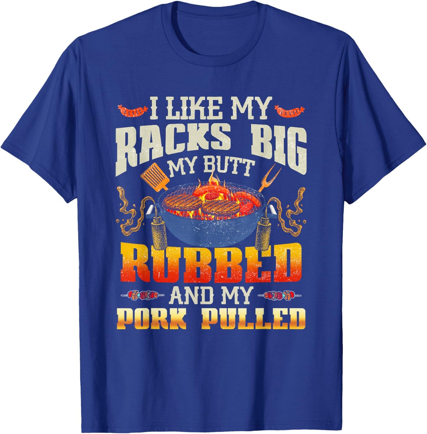 I Like Racks Big My Butt Rubbed And My Pork Pulled Grilling T-Shirt - T-Shirt | Royal