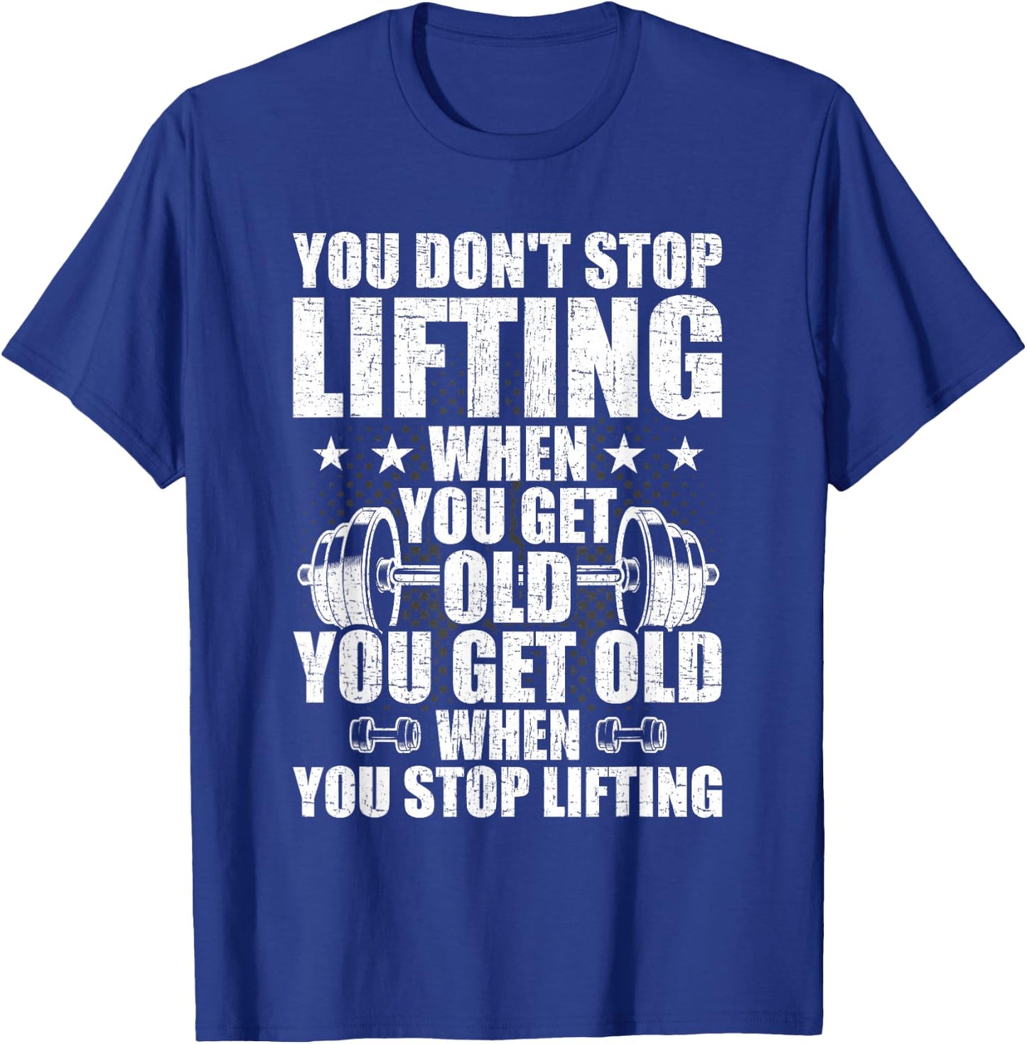 You Dont Stop Lifting When You Get Old Weightlifting Workout T-Shirt - T-Shirt | Royal