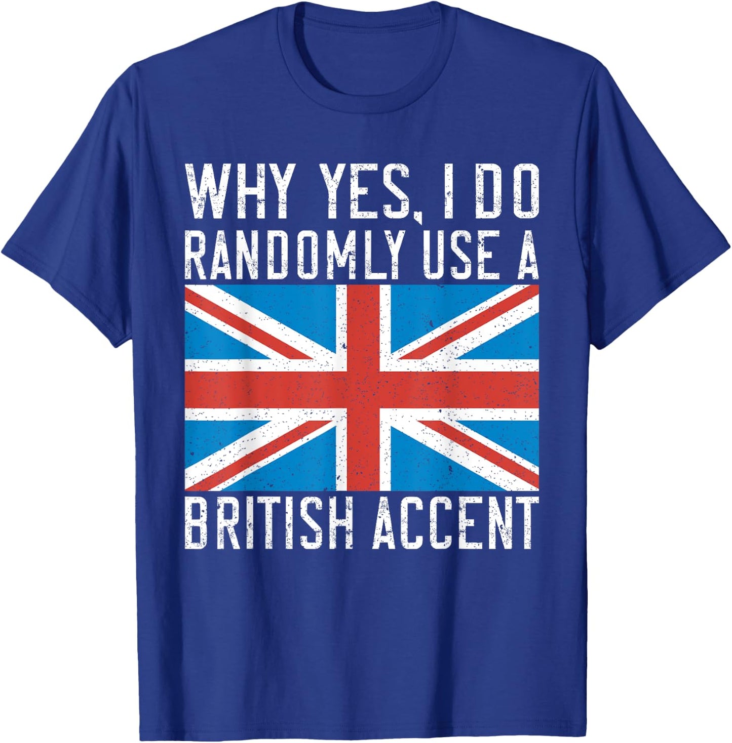 England Why yes i do randomly use a British Accent T-Shirt - T-Shirt | Royal