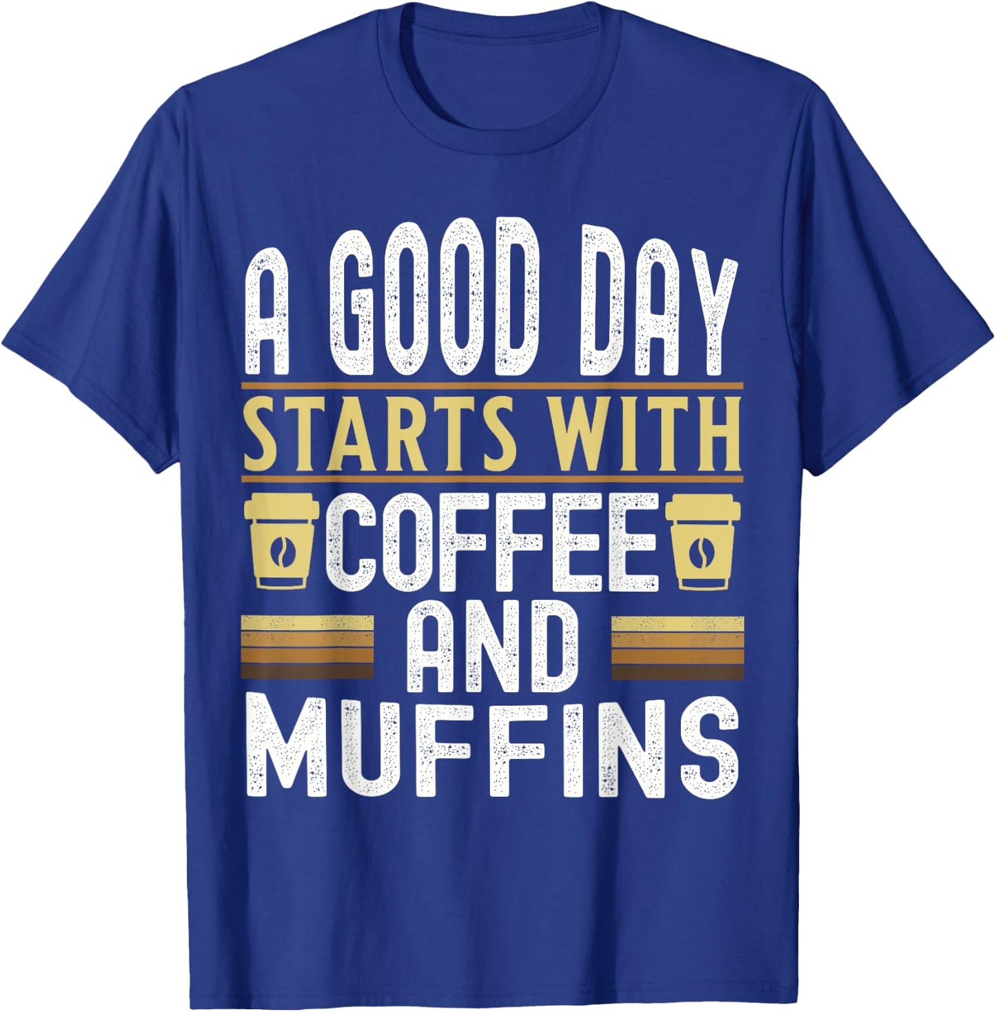 A Good Day Starts With Coffee and Muffins T-Shirt - T-Shirt | Royal