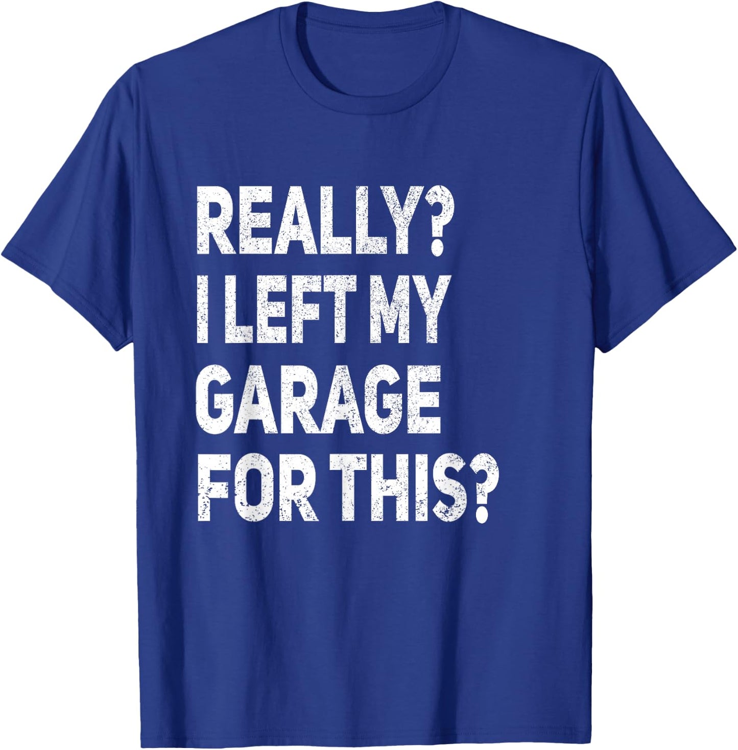 Really I Left My Garage For This Funny Car Mechanic Garage T-Shirt - T-Shirt | Royal
