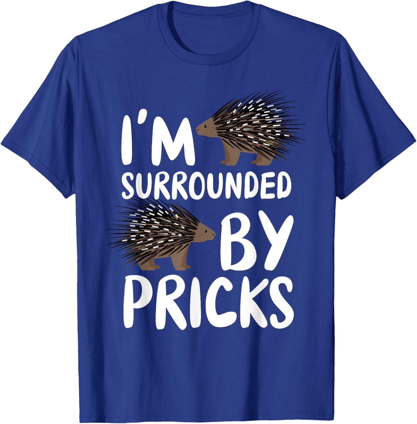 I'm Surrounded By Pricks - Nature Animal Rodent Porcupine T-Shirt - T-Shirt | Royal