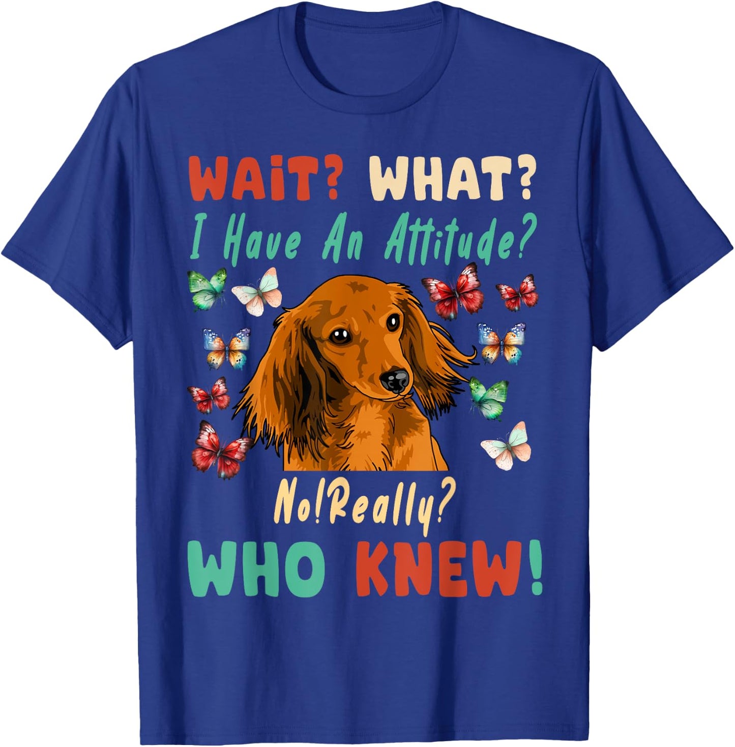 Wait What I Have An Attitude No Really Who Knew dachshund T-Shirt - T-Shirt | Royal