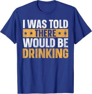 I Was Told There Would Be Drinking T-Shirt - T-Shirt | Royal