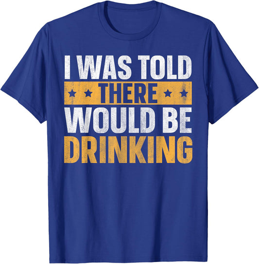 I Was Told There Would Be Drinking T-Shirt - T-Shirt | Royal
