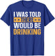 I Was Told There Would Be Drinking T-Shirt - T-Shirt | Royal