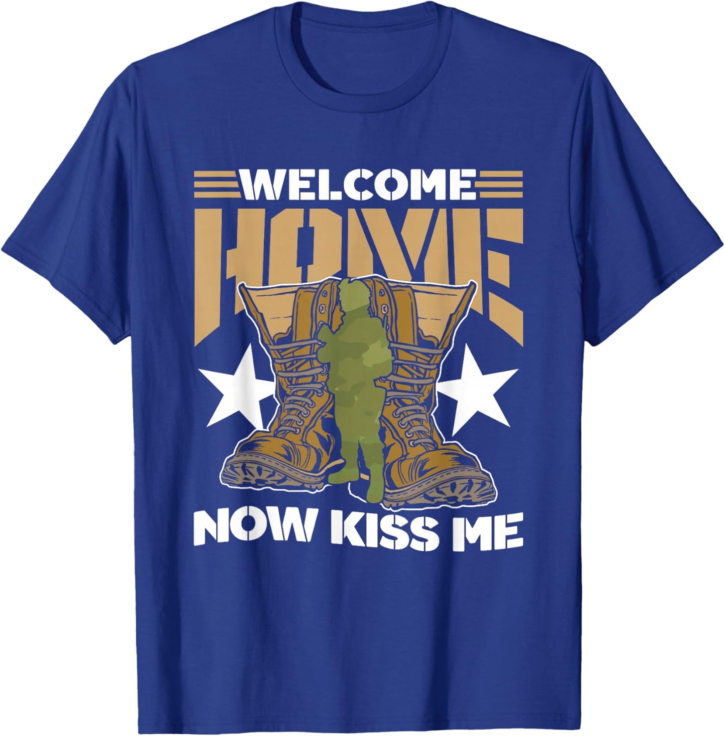 Welcome Home Now Kiss Me Military Soldier Welcome Home T-Shirt - T-Shirt | Royal