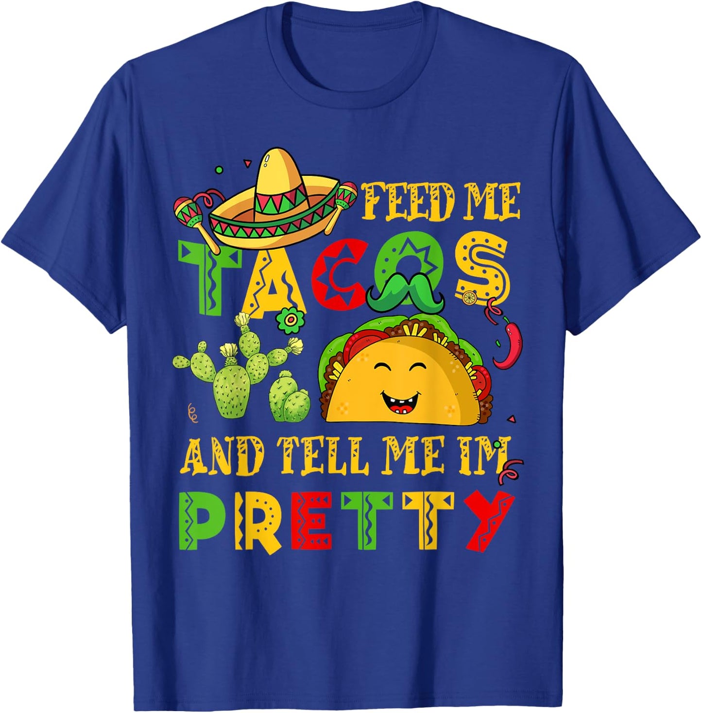 Feed Me Taco Tell Pretty Shirt Cinco De Mayo Funny Men Women T-Shirt - T-Shirt | Royal