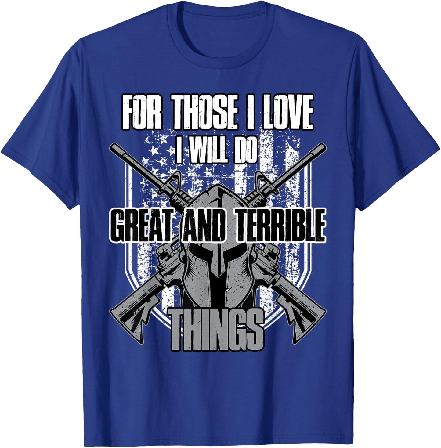 For Those I Love I Will Do Great And Terrible Things T-Shirt - T-Shirt | Royal