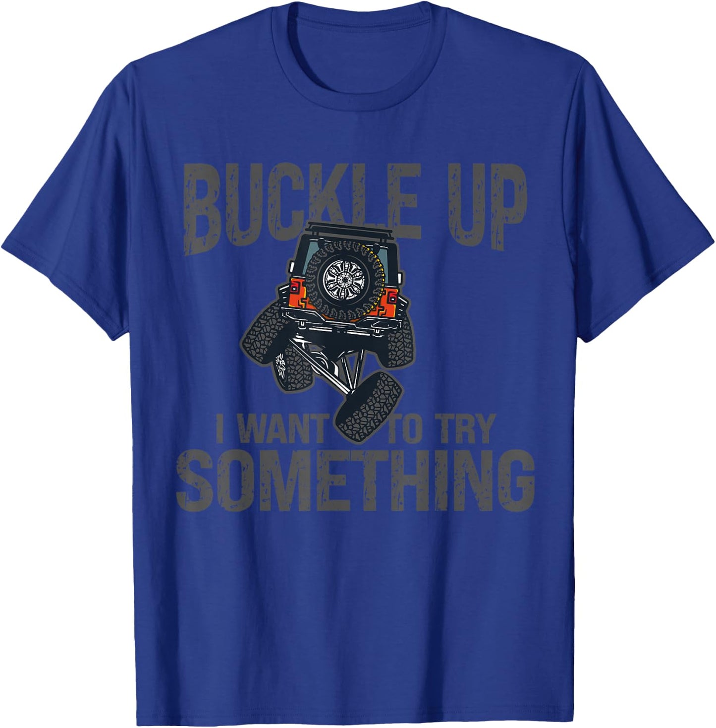 Funny Buckle Up I Want To Try Something Offroad 4x4 Recovery T-Shirt - T-Shirt | Royal