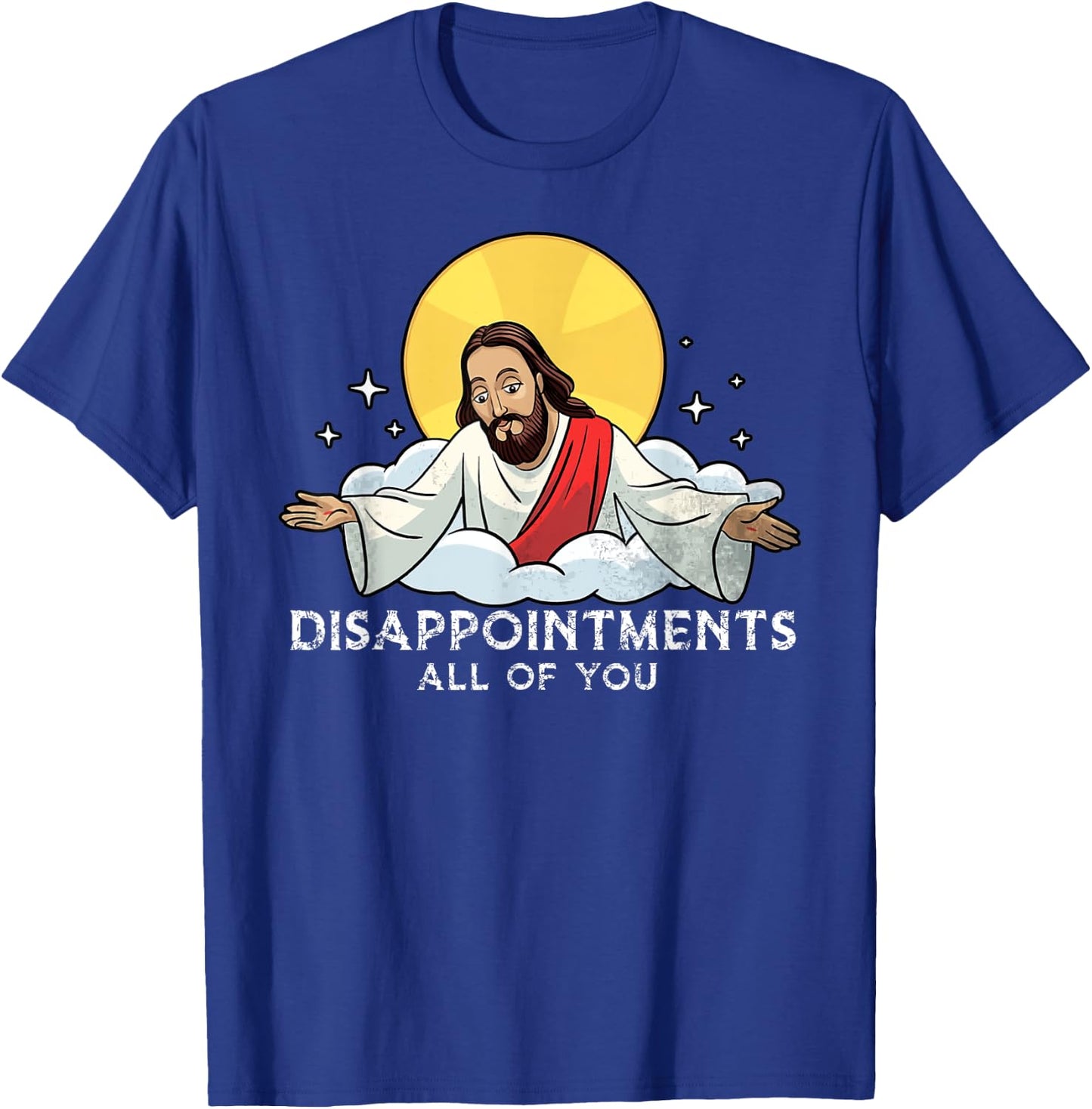 Disappointments All Of You Jesus God Sarcastic Humor T-Shirt - T-Shirt | Royal