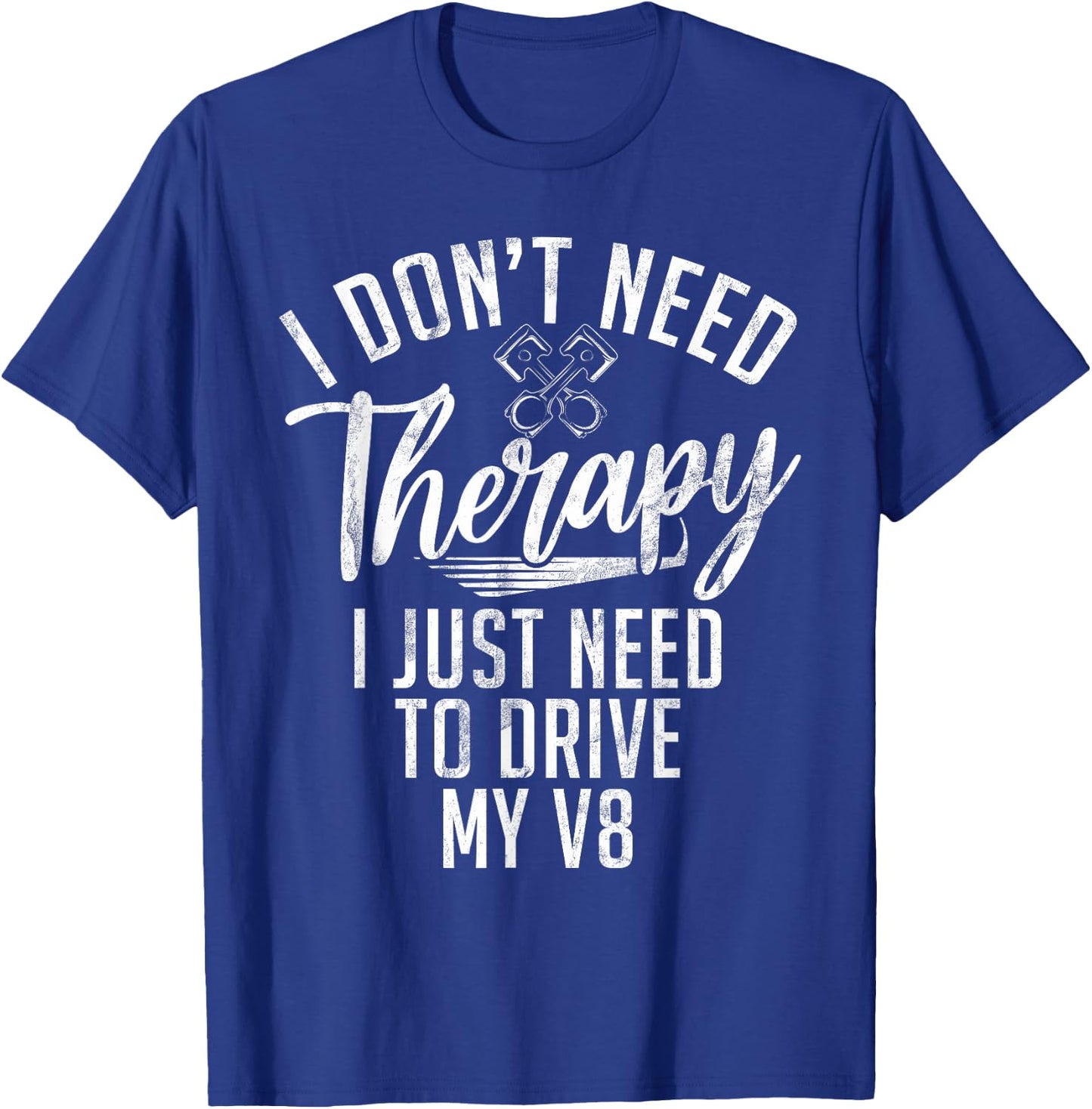 I dont need Therapy i just need to drive my V8 Muscle Car T-Shirt - T-Shirt | Royal