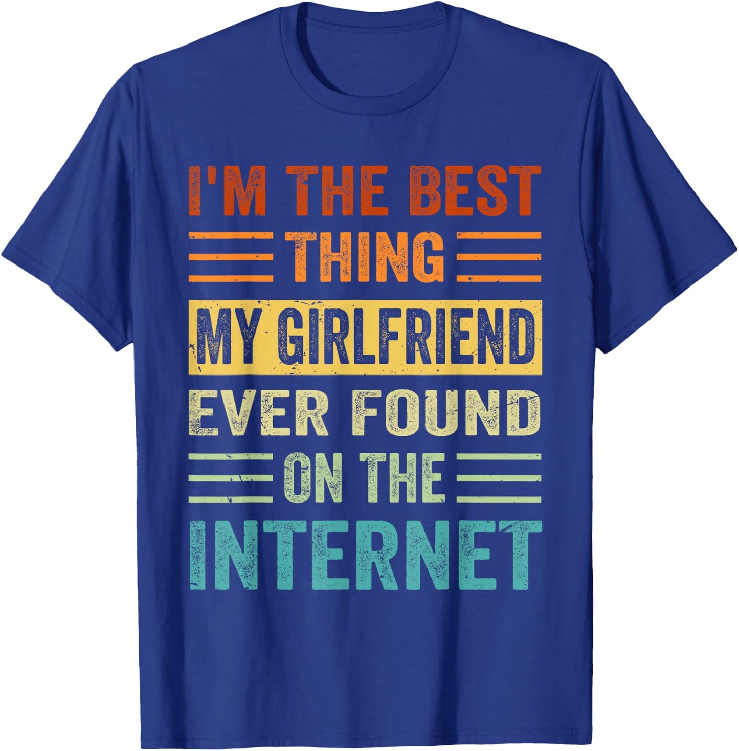 I'm The Best Thing My Girlfriend Ever Found On The Internet T-Shirt - T-Shirt | Royal