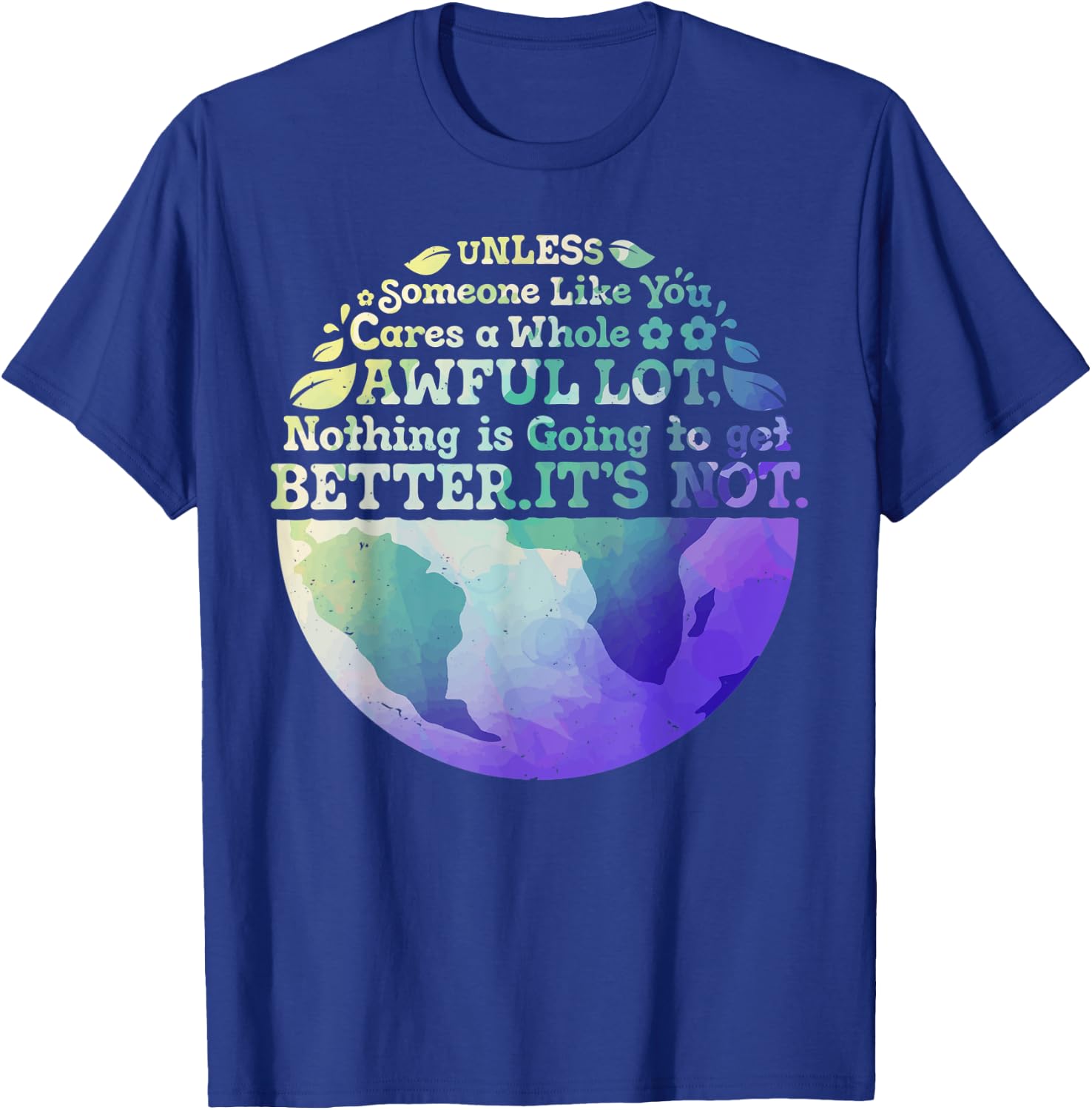 Earth Day Unless Someone Like You Cares A Whole Awful Lot T-Shirt - T-Shirt | Royal