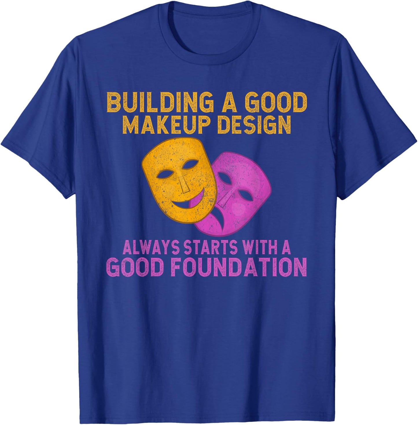 Building good Makeup Design always starts Foundation Theater T-Shirt - T-Shirt | Royal