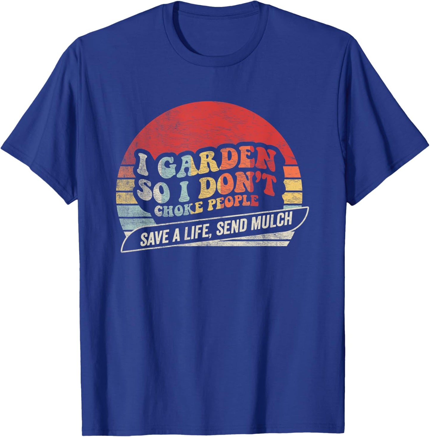 I Garden So I Don’t Choke People Save A Life Send Mulch T-Shirt - T-Shirt | Royal