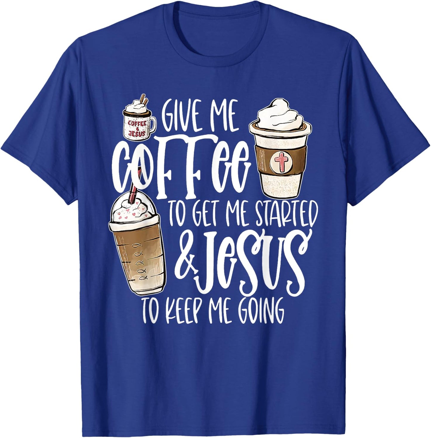 Give Me Coffee To Get Me Started And Jesus To Keep Me Going T-Shirt - T-Shirt | Royal