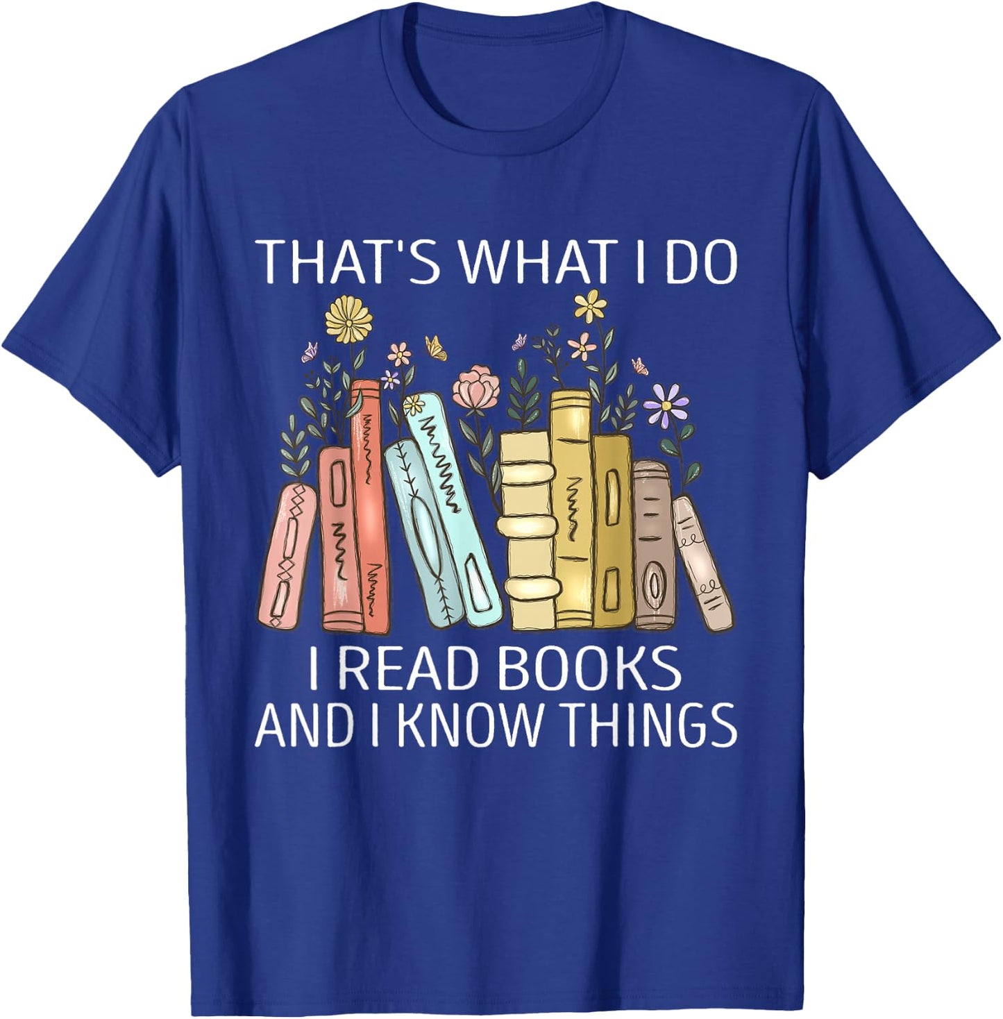 That's What I Do I Read Books And I Know Things Book Lovers T-Shirt - T-Shirt | Royal