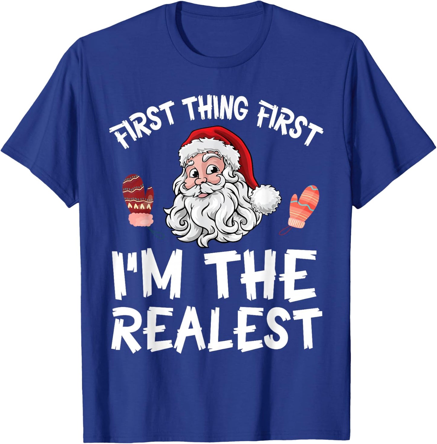 Santa Claus Christmas Day First Thing First I'm The Realist T-Shirt - T-Shirt | Royal