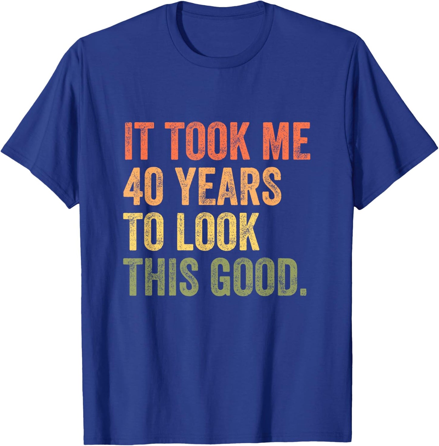 It Took Me 40 Years To Look This Good T-Shirt - T-Shirt | Royal