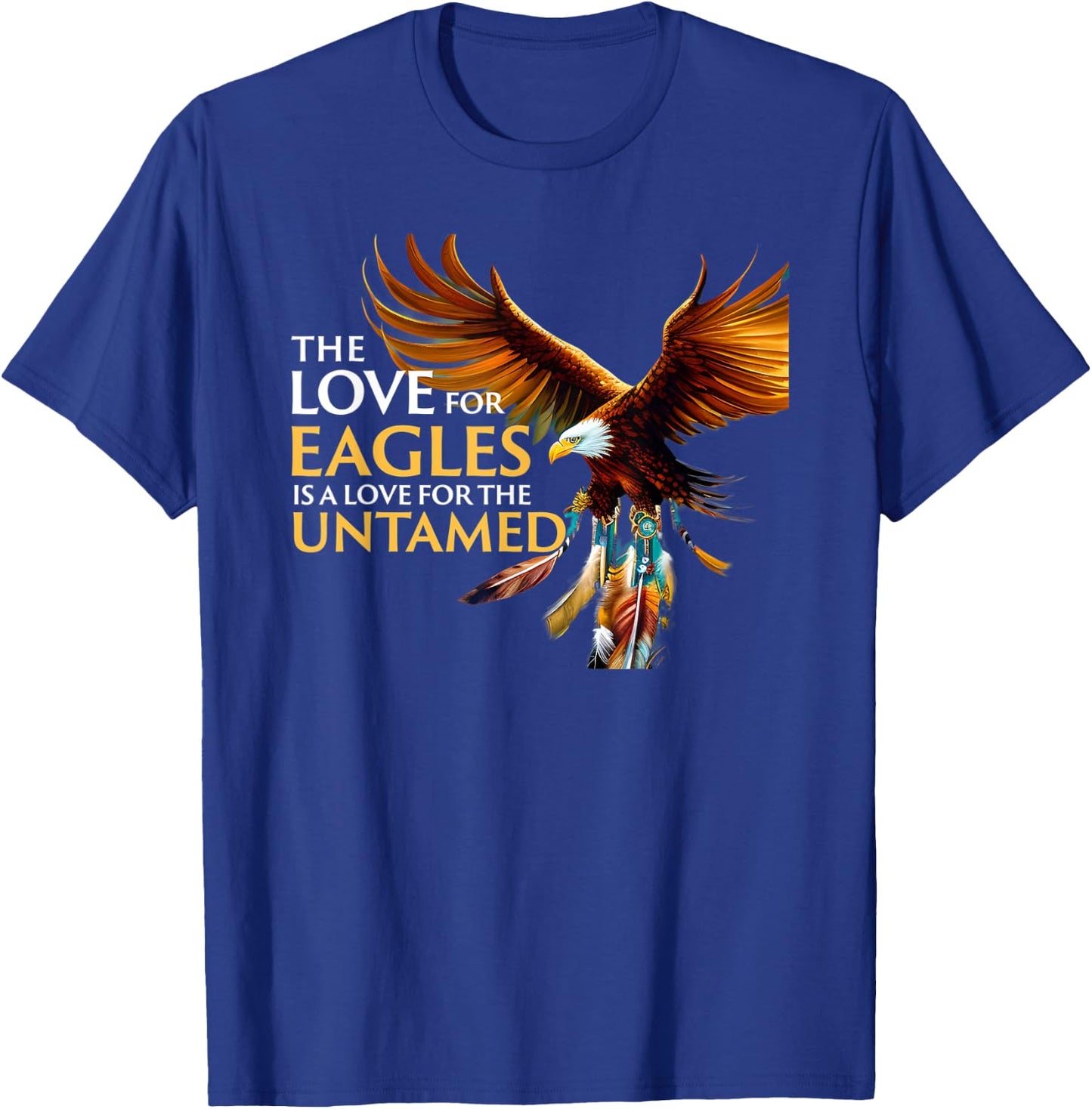The Love for Eagles is Love for Untamed Native American T-Shirt - T-Shirt | Royal