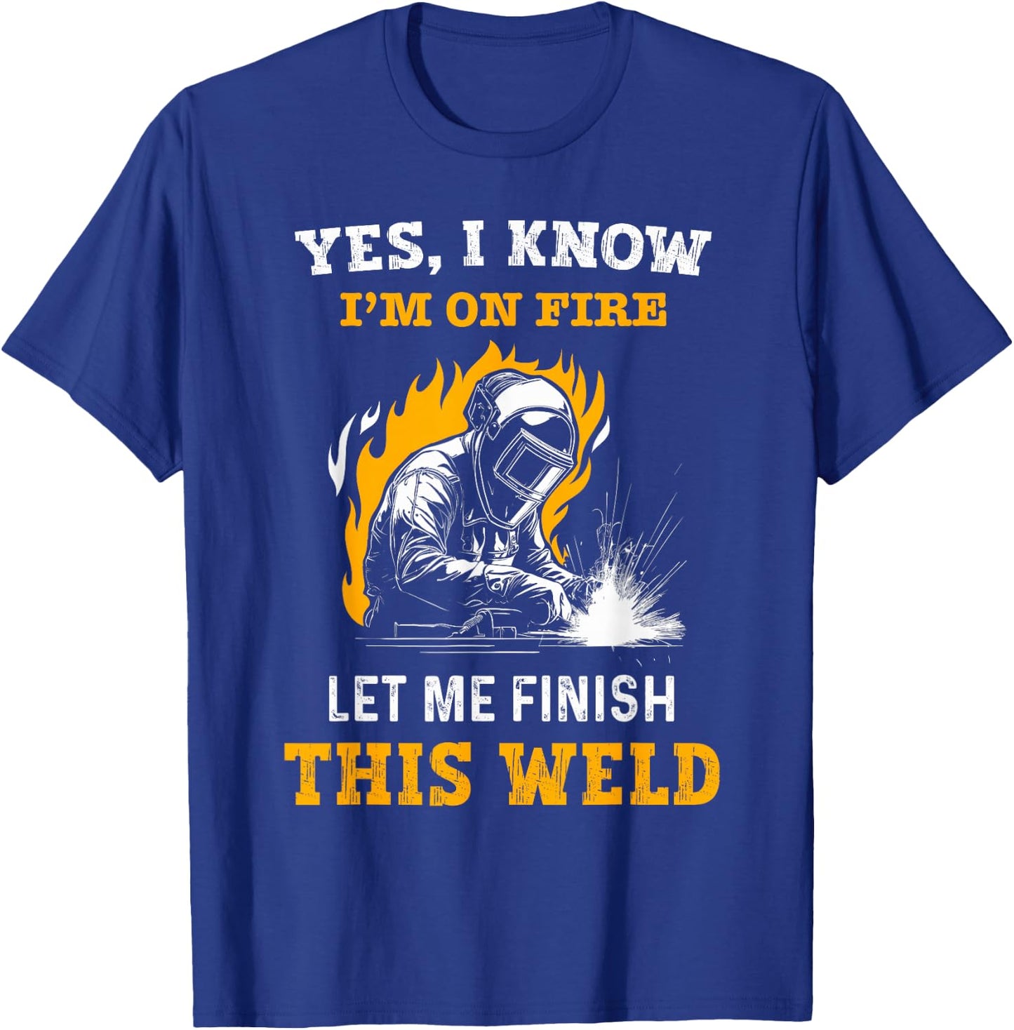 Welder Yes, I Know I'm On Fire - Funny Metal Worker Welding T-Shirt - T-Shirt | Royal