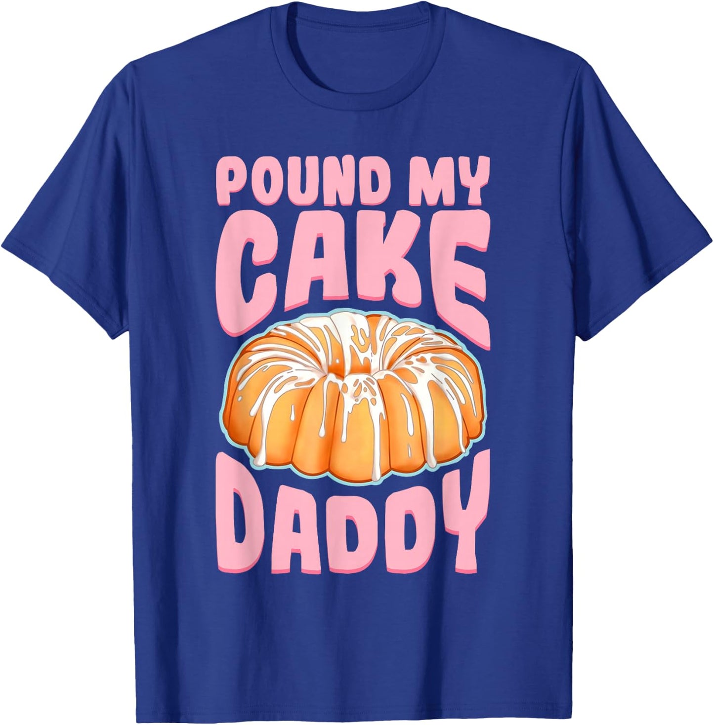 Pound My Cake Daddy Woman Bad Girl Quote T-Shirt - T-Shirt | Royal