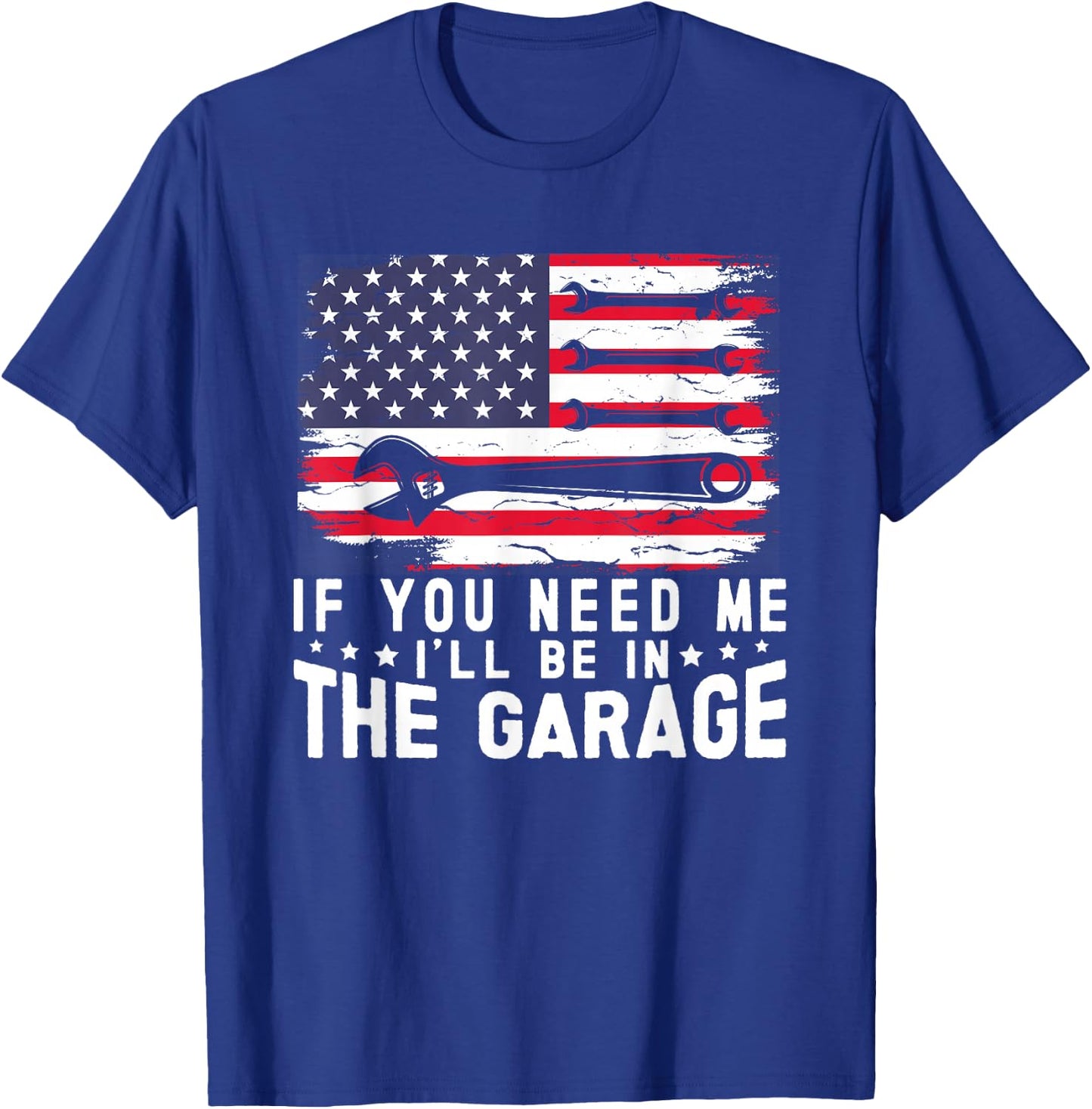 If You Need Me I'll Be in The Garage American Flag Mechanics T-Shirt - T-Shirt | Royal