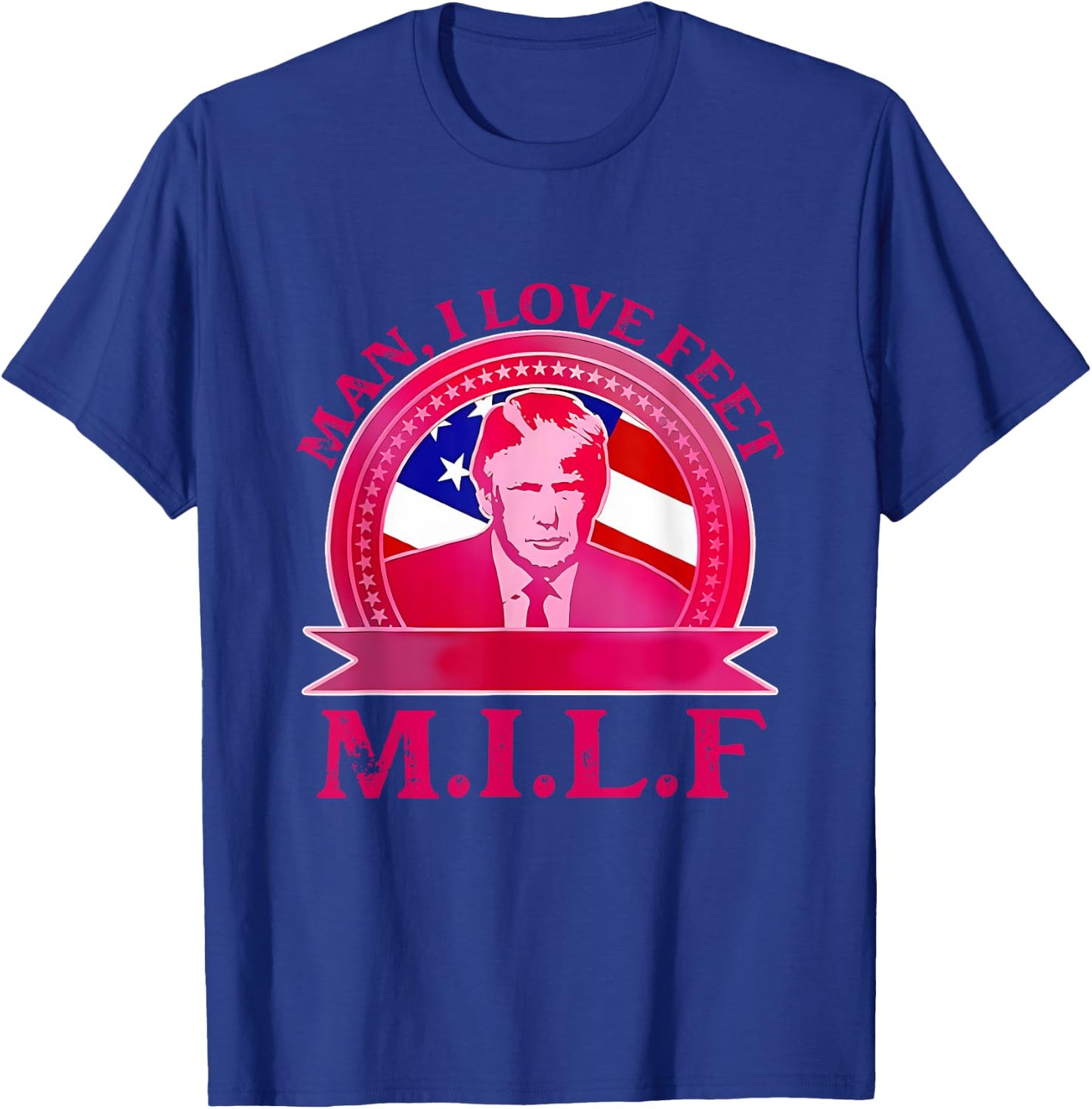 Man I Love Feet Official Team Trump M.I.L.F Quote T-Shirt - T-Shirt | Royal