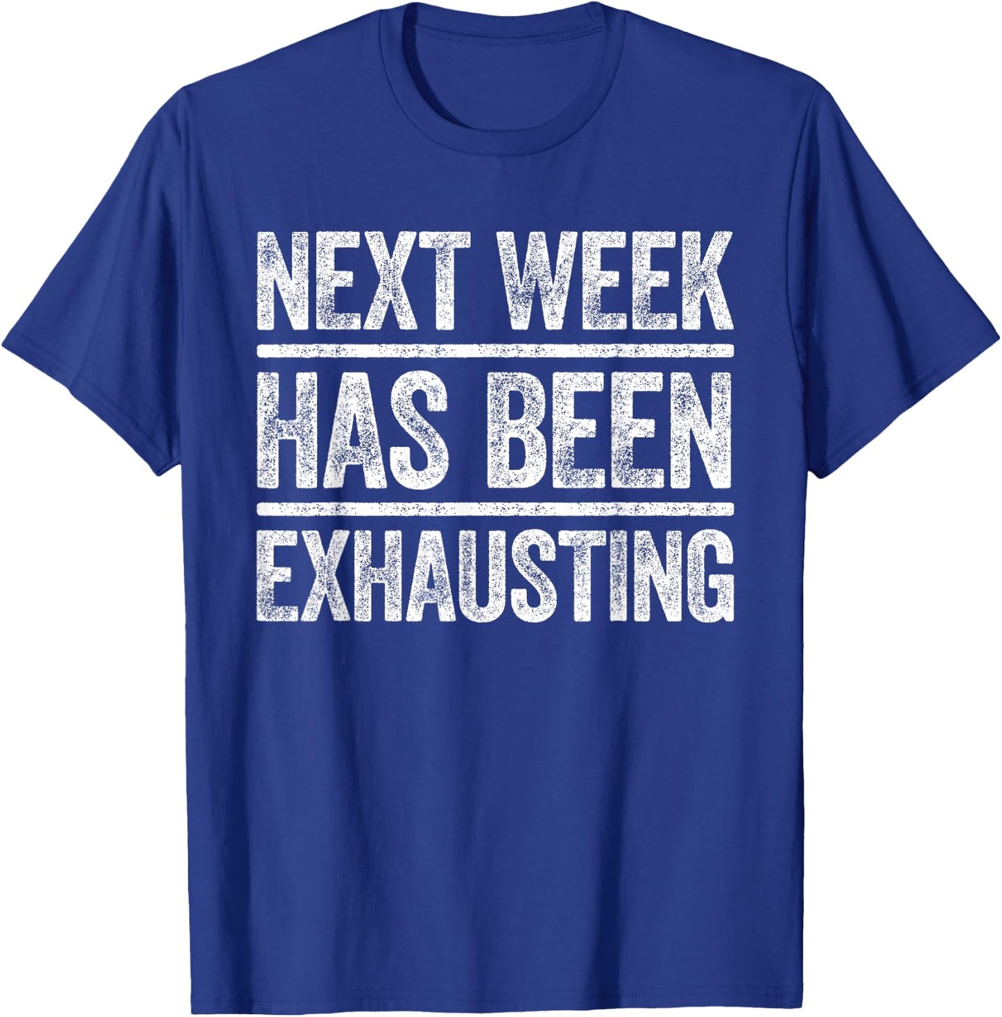 Next Week Has Been Exhausting Shirt Men Women Sarcastic T-Shirt - T-Shirt | Royal