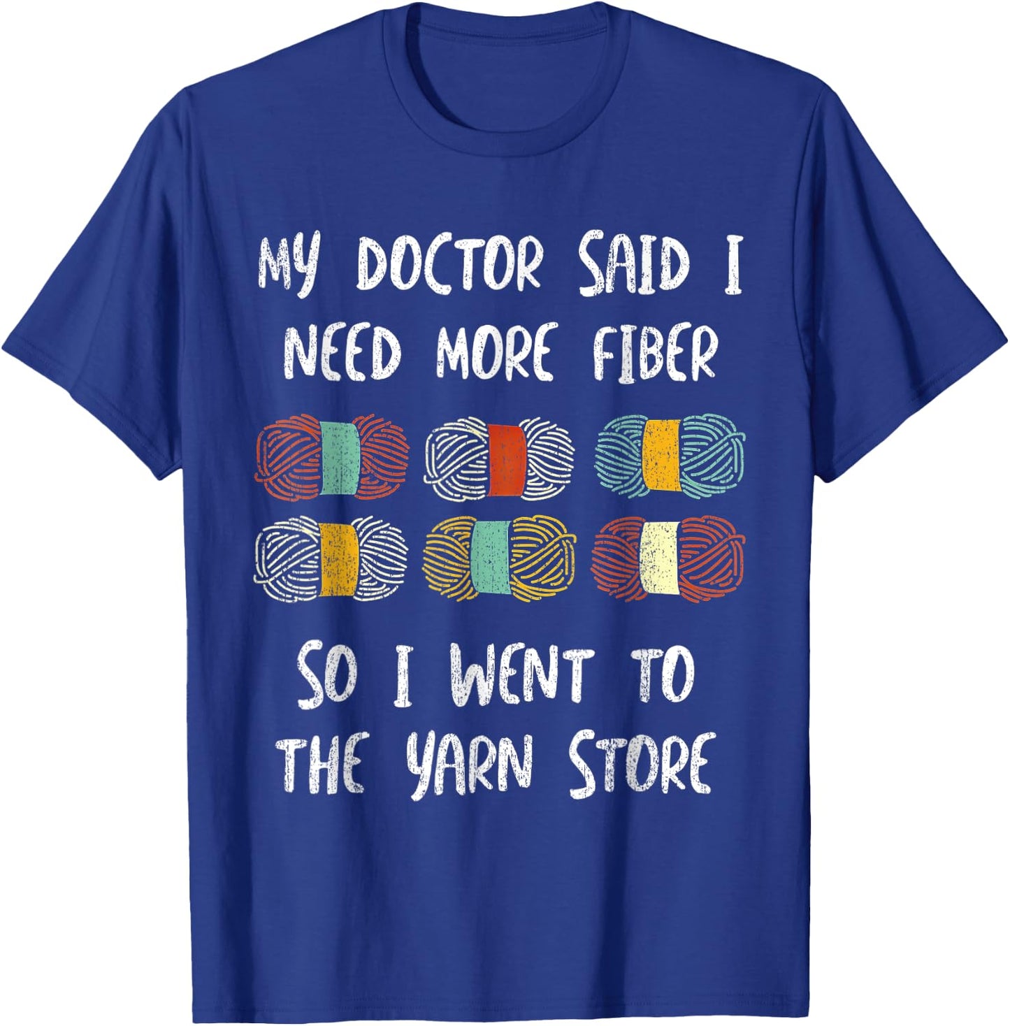 My Doctor Said I Need More Fiber So I Went To The Yarn Store T-Shirt - T-Shirt | Royal