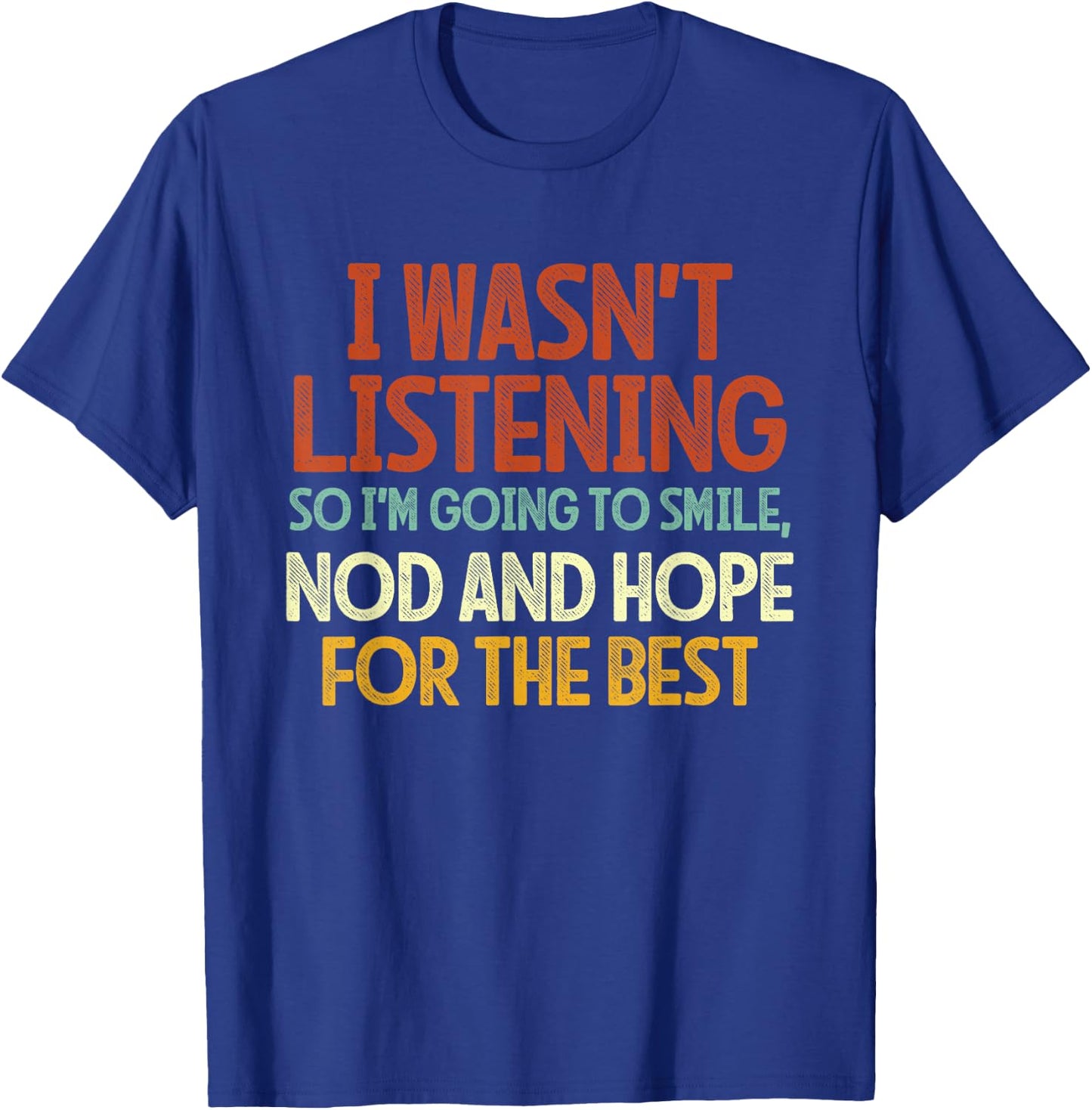 I Wasn't Listening So I'm Going To Smile, Nod And Hope T-Shirt - T-Shirt | Royal