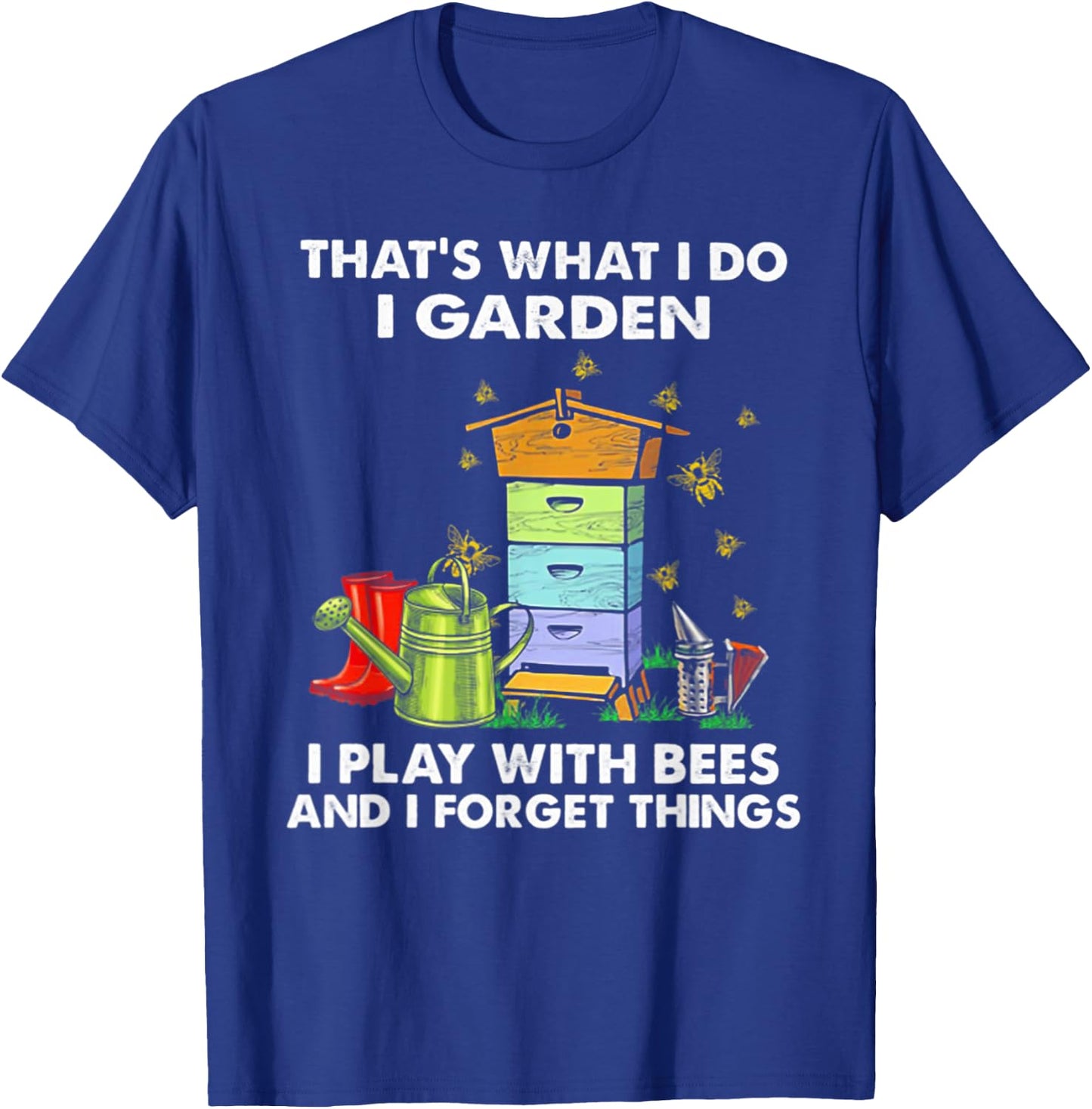 That's What I Do I Garden I Play With Bees & I Forget Things T-Shirt - T-Shirt | Royal