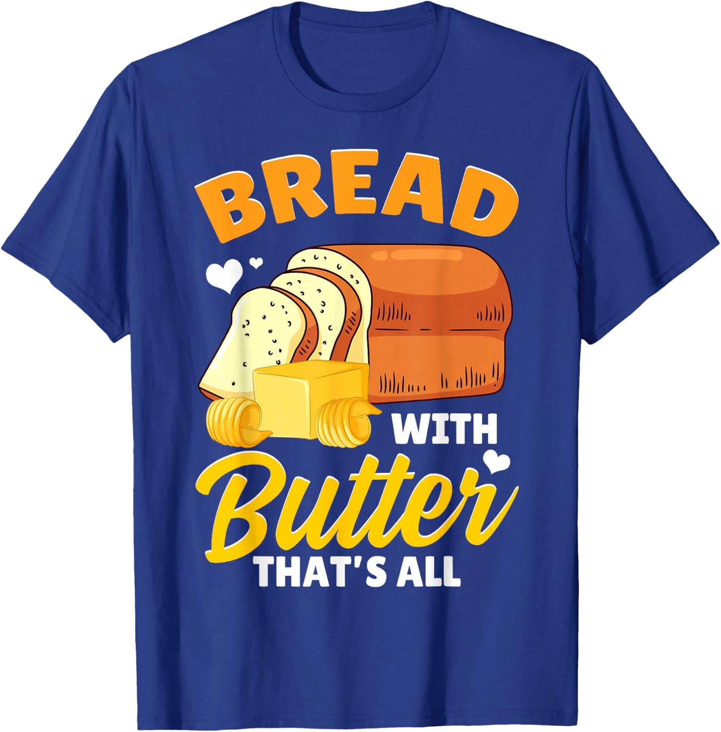 Funny Bread Baking Baker Bread With Butter That's All T-Shirt - T-Shirt | Royal