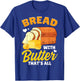 Funny Bread Baking Baker Bread With Butter That's All T-Shirt - T-Shirt | Royal