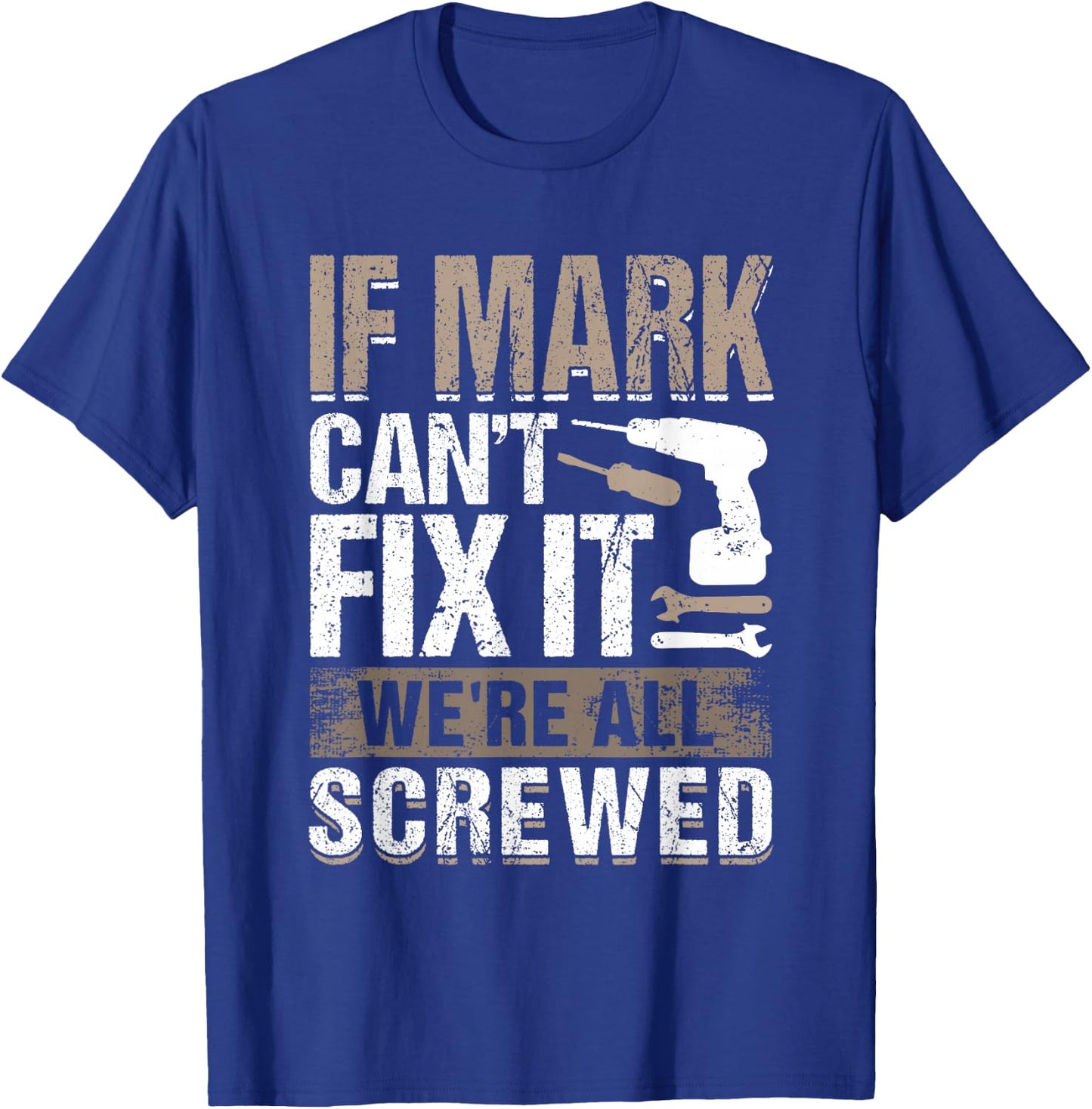 If Mark Can't Fix It We Are All Screwed T-Shirt - T-Shirt | Royal