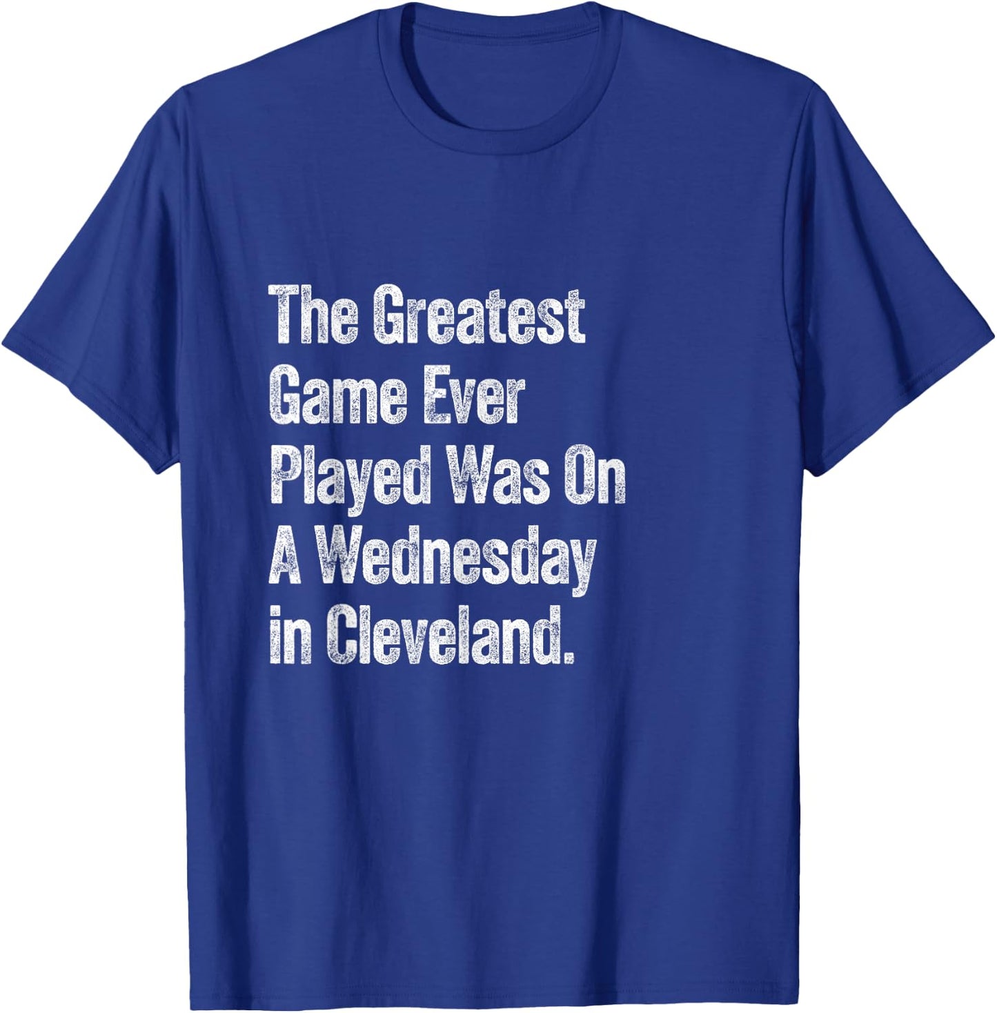 The Greatest Game Ever Played Was On A Wednesday Cleveland T-Shirt - T-Shirt | Royal