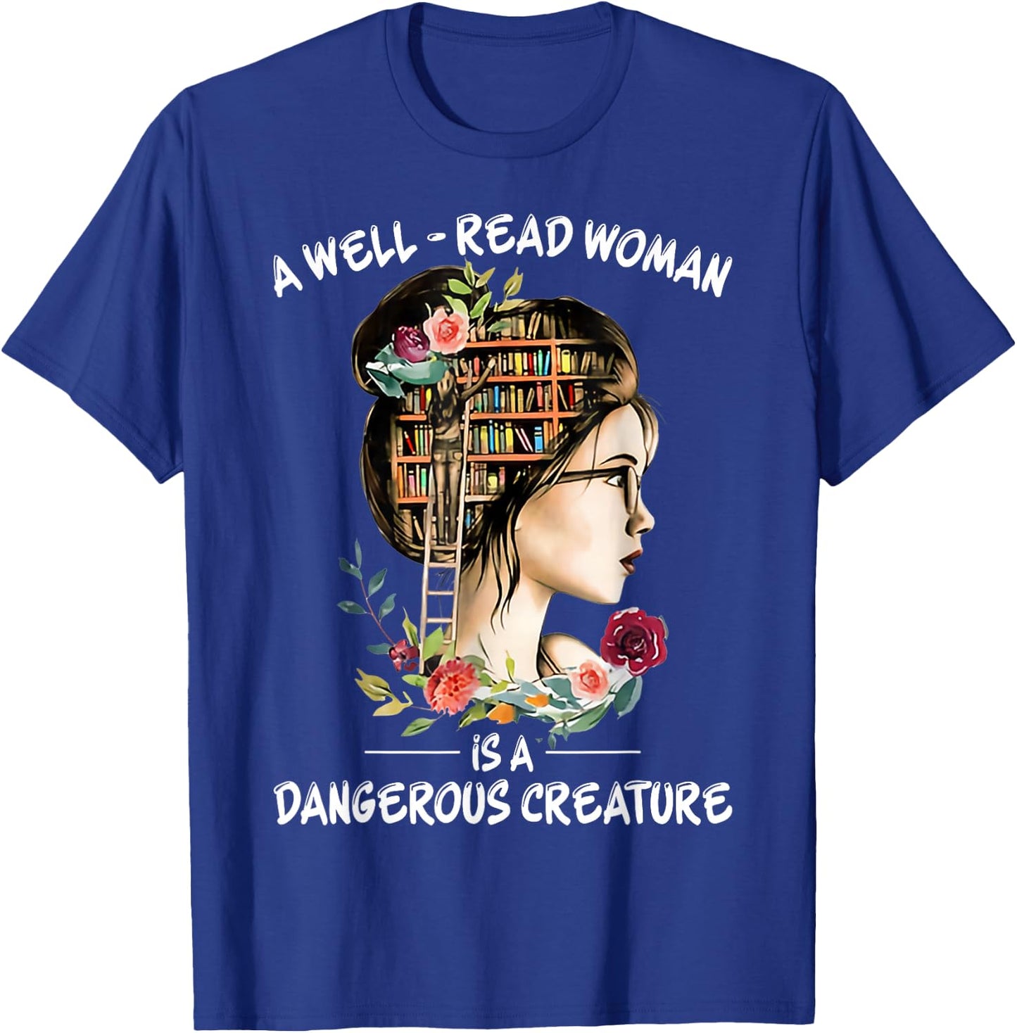 A Well Read Woman Is a Dangerous Creature Bookworm Librarian T-Shirt - T-Shirt | Royal