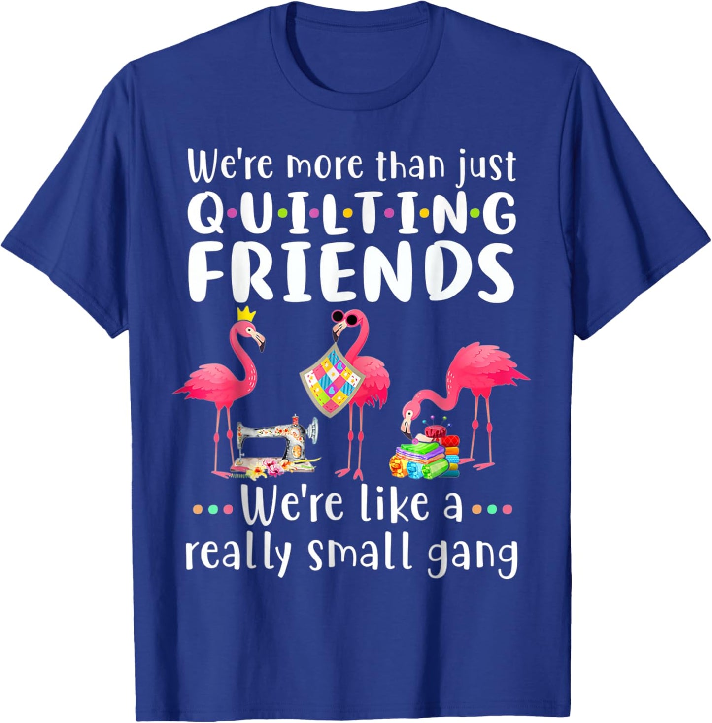 Quilting Flamingo Were More Than Just Quilting Friends T-Shirt - T-Shirt | Royal