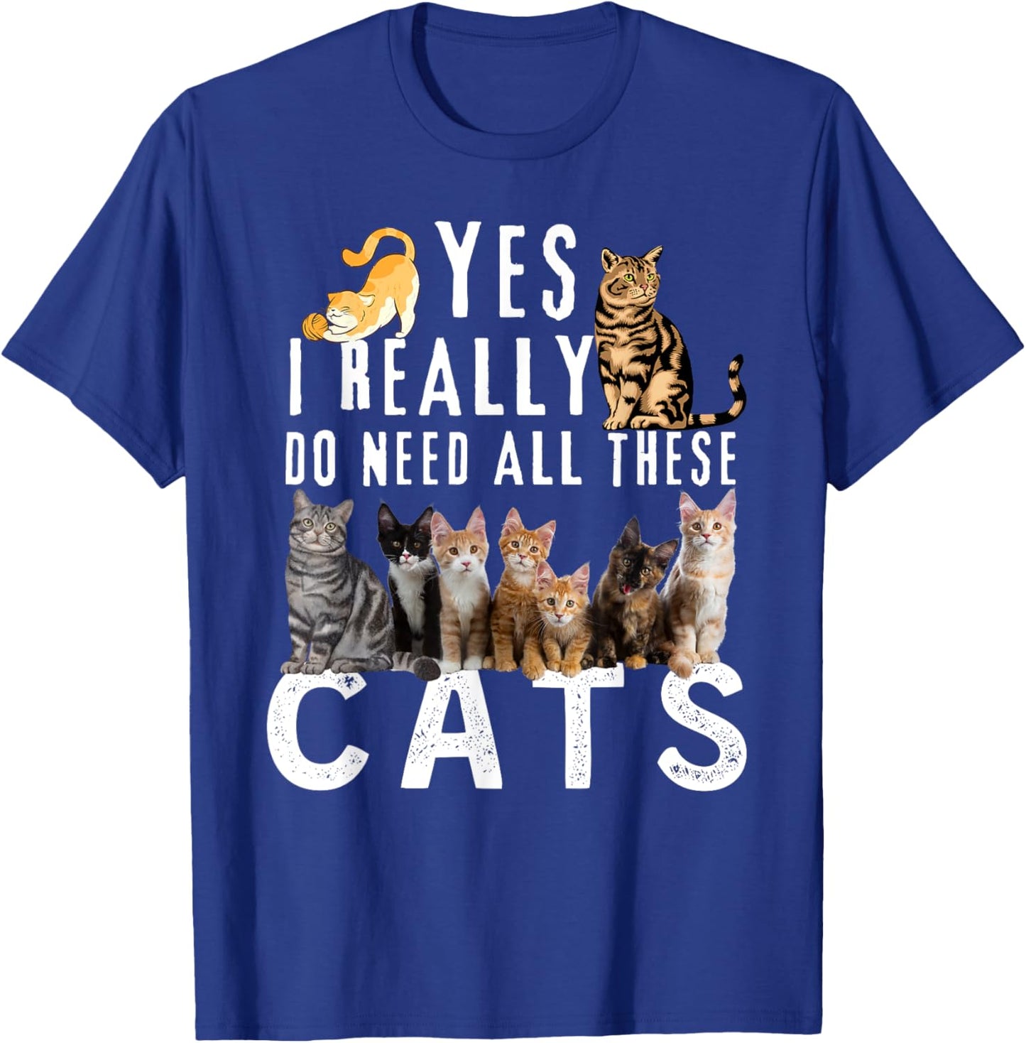 Funny Cats Quote, Yes I Really Do Need All These Cats lover T-Shirt - T-Shirt | Royal