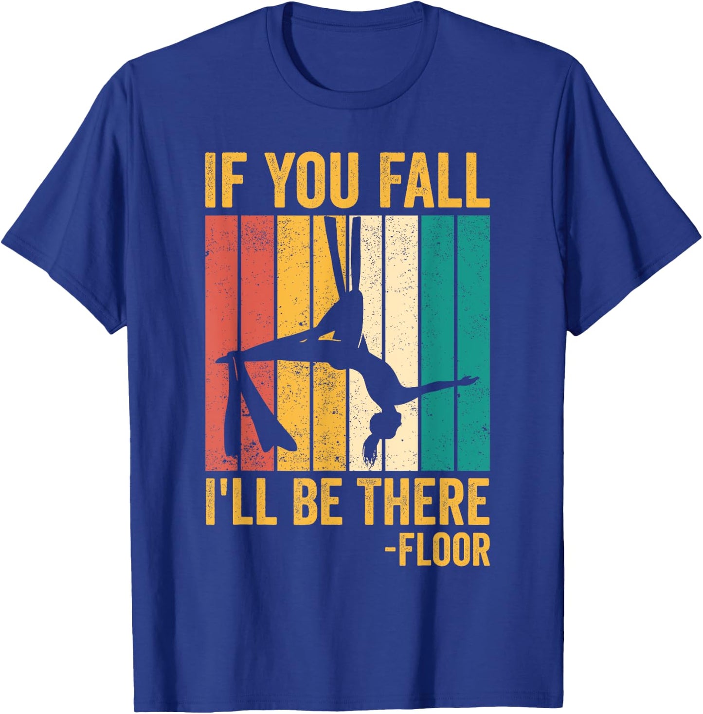 Aerial Silk Aerialist If You Fall I'll Be There Floor T-Shirt - T-Shirt | Royal