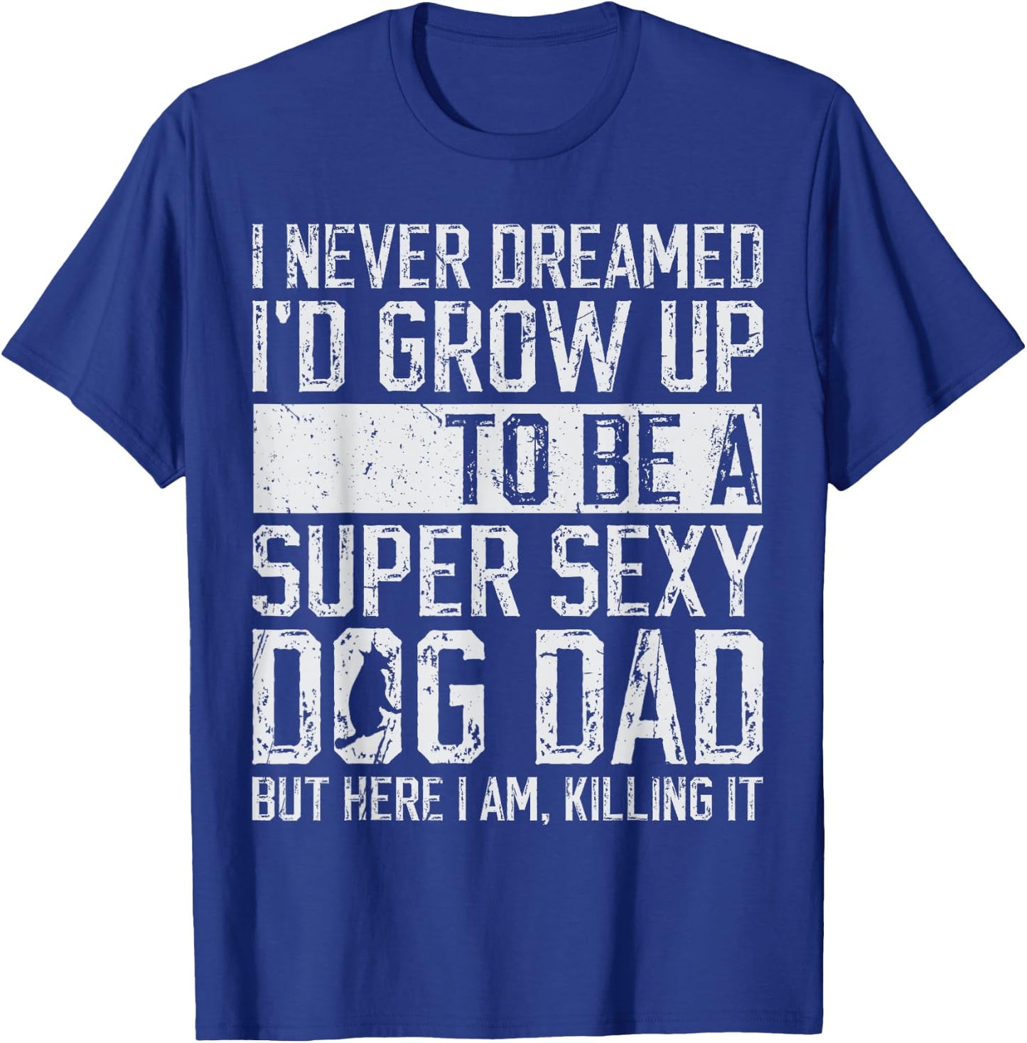 Father's Day I Never Dreamed I'd be a Super Sexy Dog Dad T-Shirt - T-Shirt | Royal