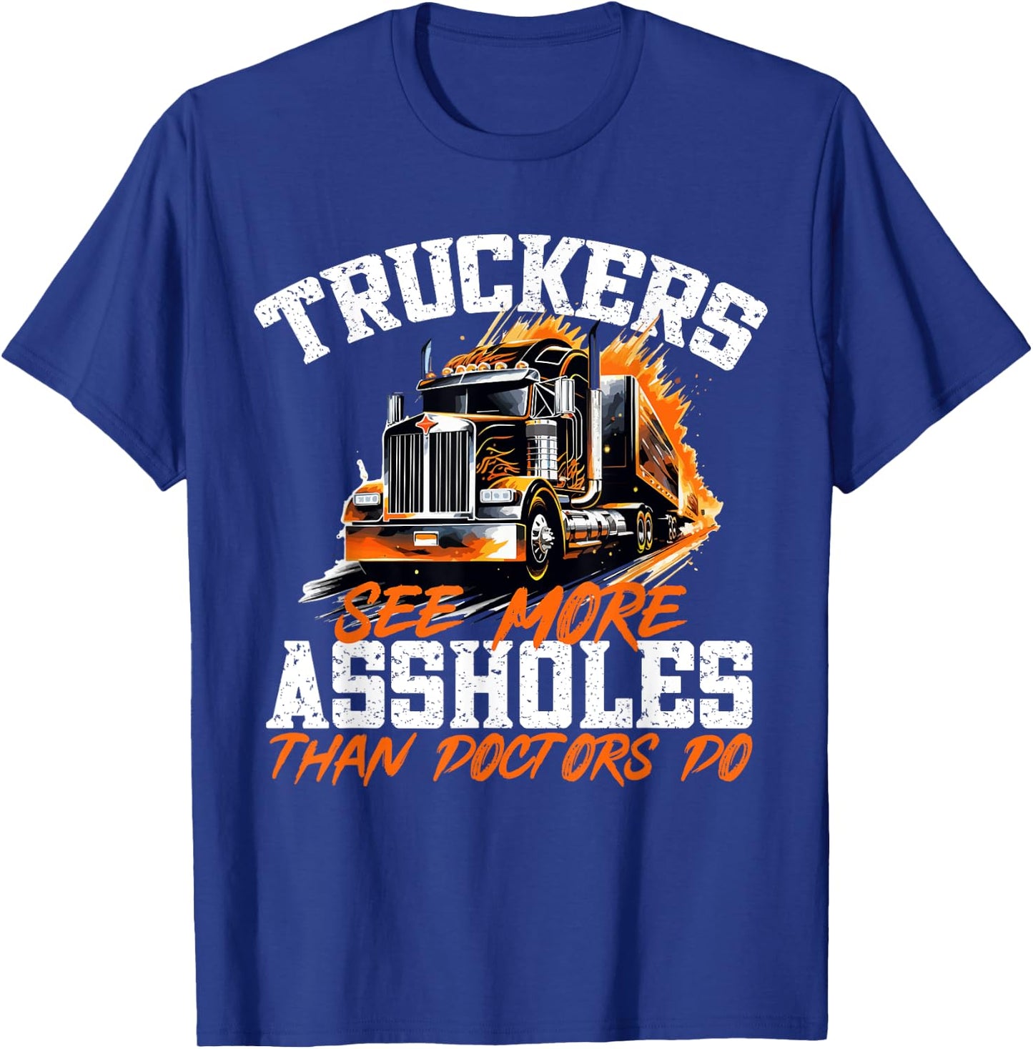 Truck Drivers - Truckers see more assholes than Doctors do T-Shirt - T-Shirt | Royal