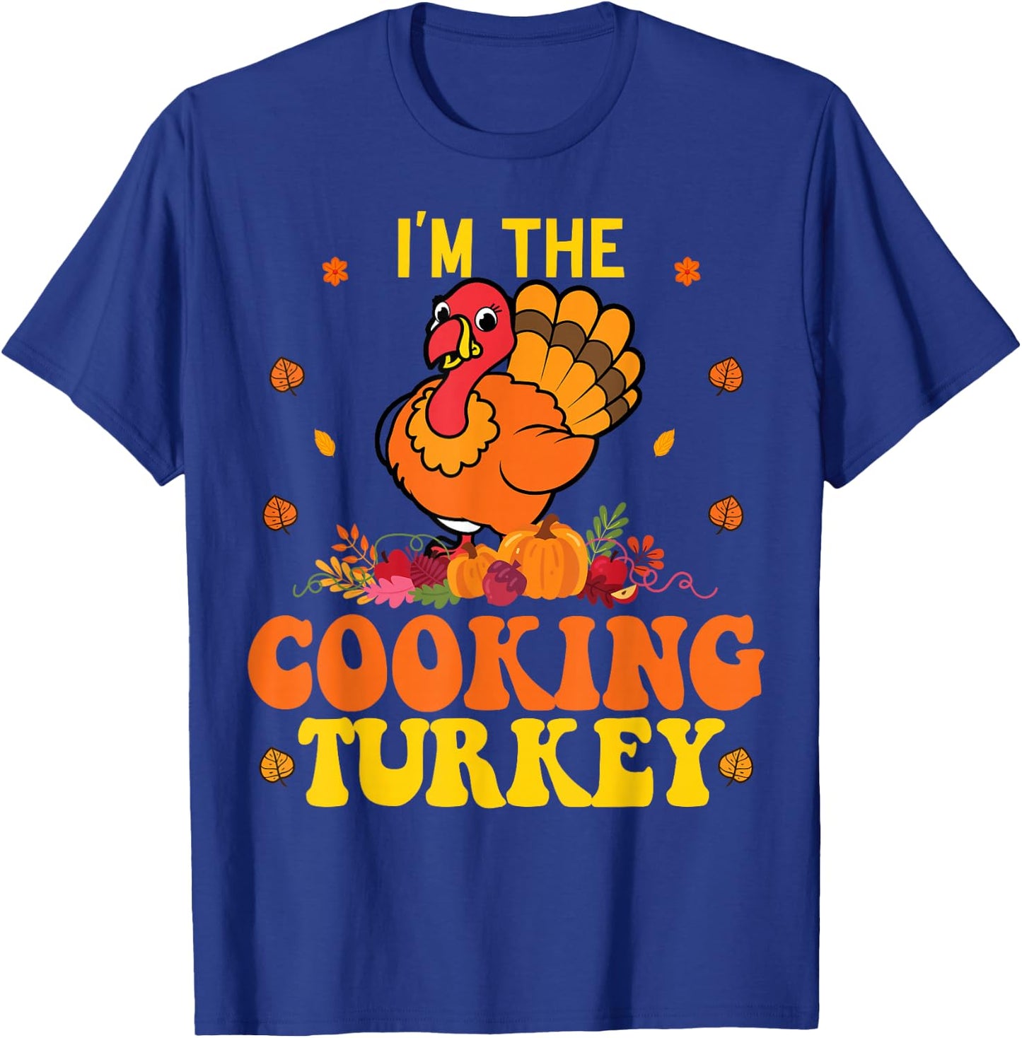 I'm The Cooking Thanksgiving Funny Turkey Saying T-Shirt - T-Shirt | Royal