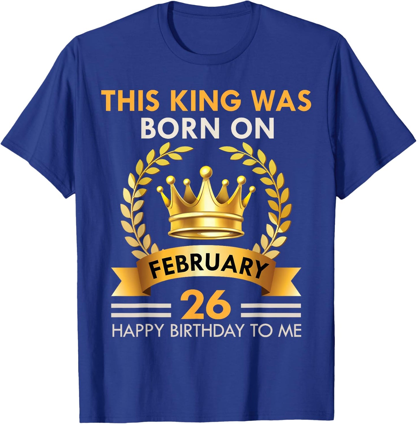 This KING Was Born On February 26 - Happy Birthday Boys Men T-Shirt - T-Shirt | Royal