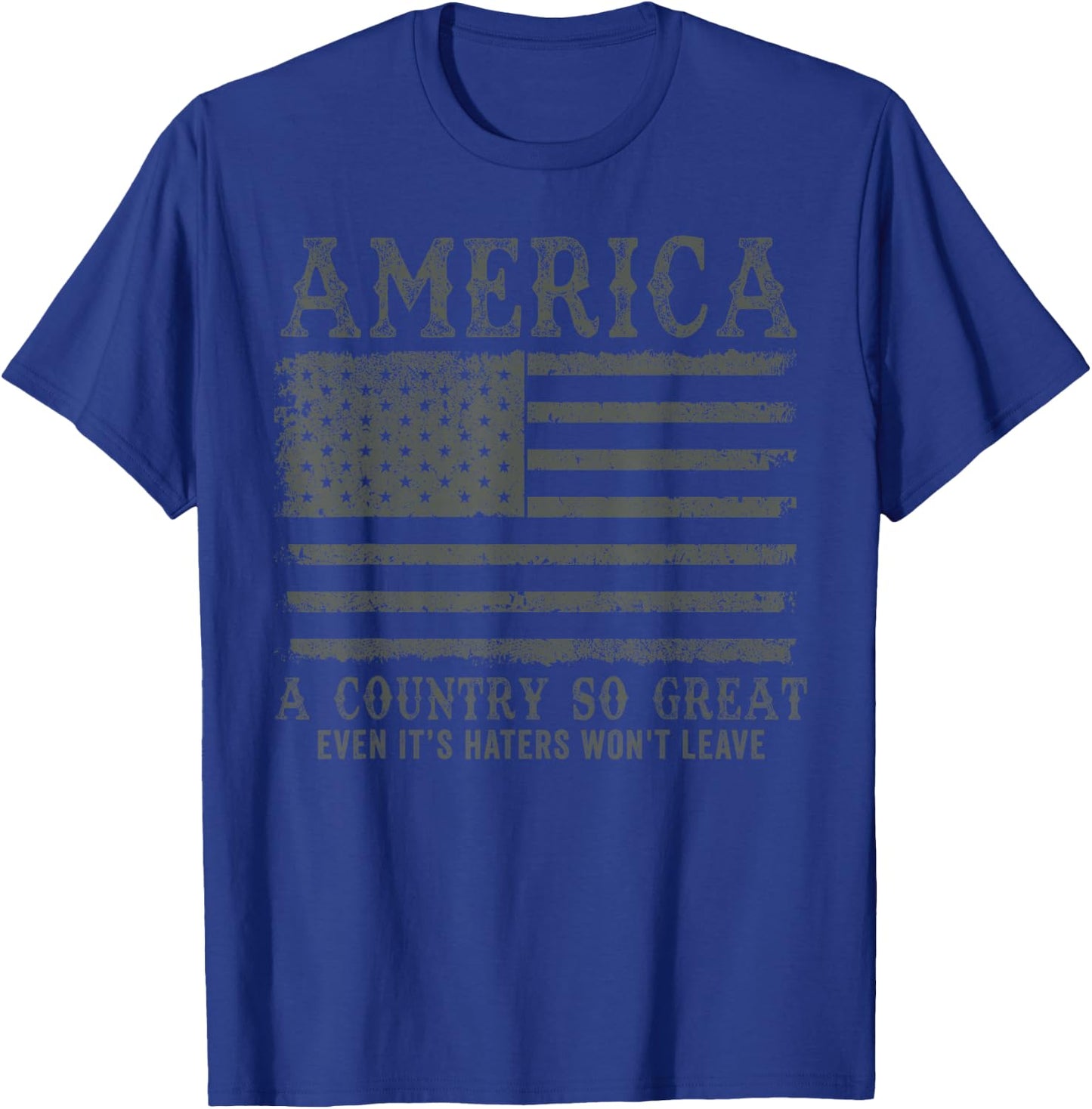 America A Country So Great Even It's Haters Won't Leave T-Shirt - T-Shirt | Royal