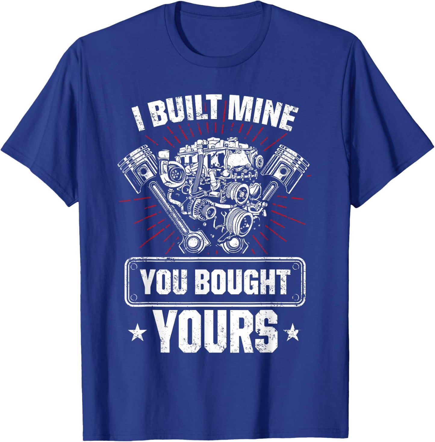 I Built Mine You Bought Yours Car Lover Automobile Repair T-Shirt - T-Shirt | Royal