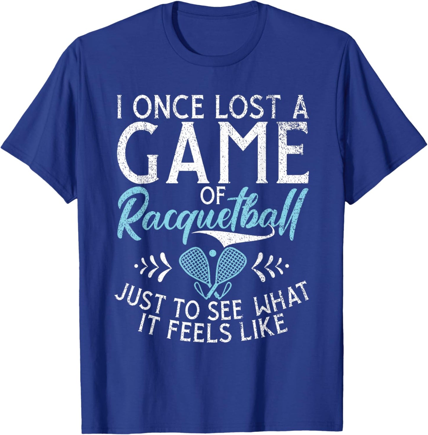 I one lost a Game of Racquetball just to see what it feels T-Shirt - T-Shirt | Royal