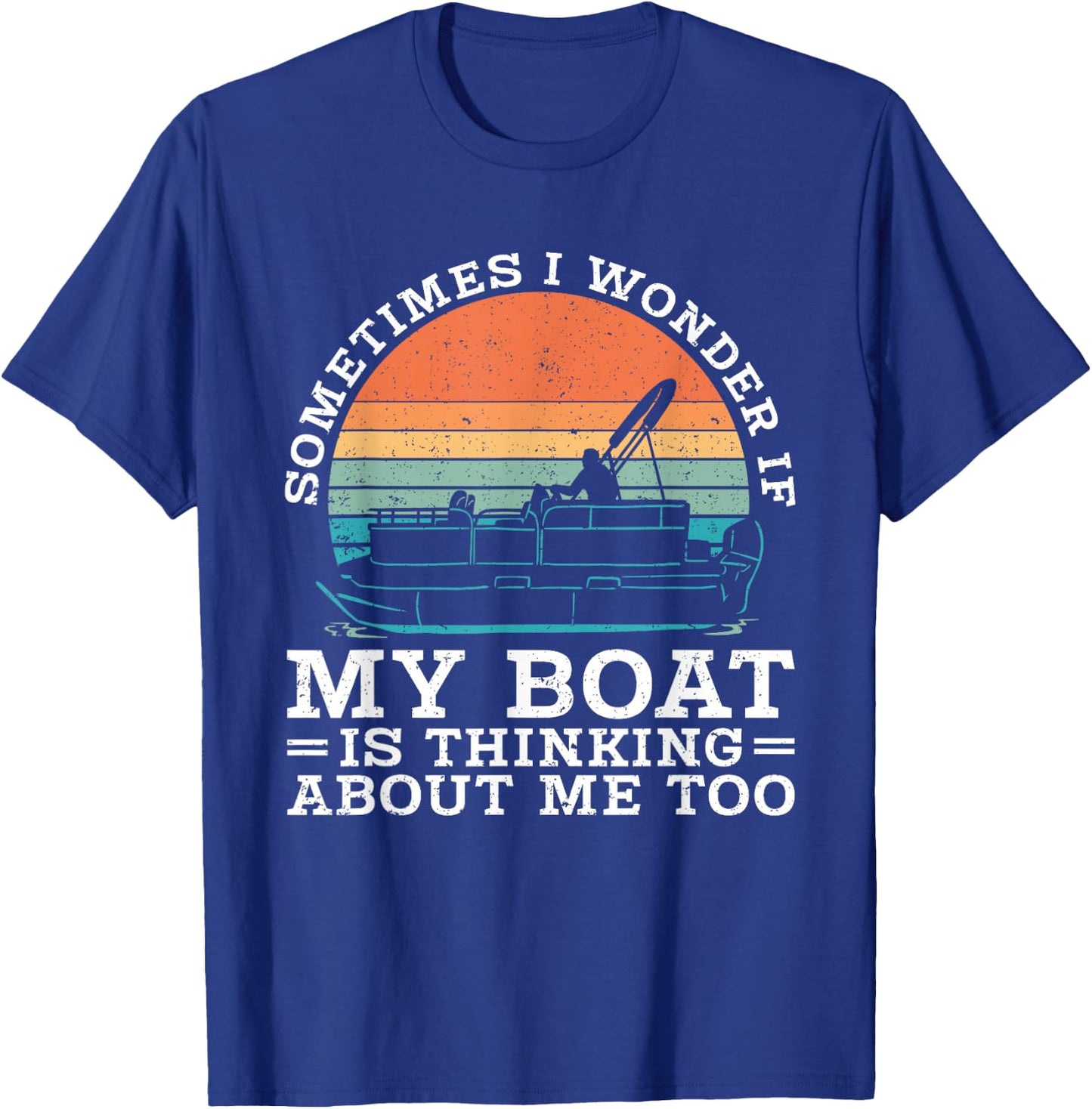 Pontoon Sometimes I Wonder If My Boat Is Thinking About Me T-Shirt - T-Shirt | Royal